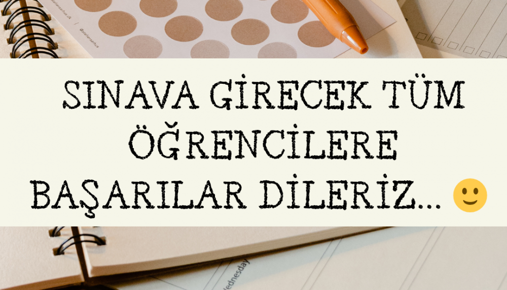 SINAVA GİRECEK TÜM ÖĞRENCİLERE BAŞARILAR DİLERİZ...